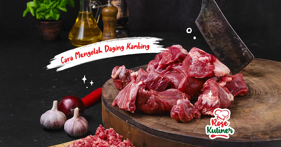 Cara Mengolah Daging Kambing Agar Empuk dan Tidak Bau