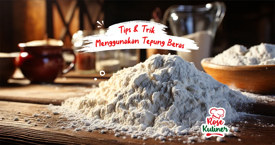 Tips dan Trik Menggunakan Tepung Beras Putih yang Harus Anda Ketahui