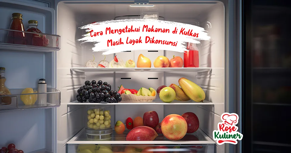 Cara Mengetahui Makanan dalam Kulkas Masih Layak Dikonsumsi