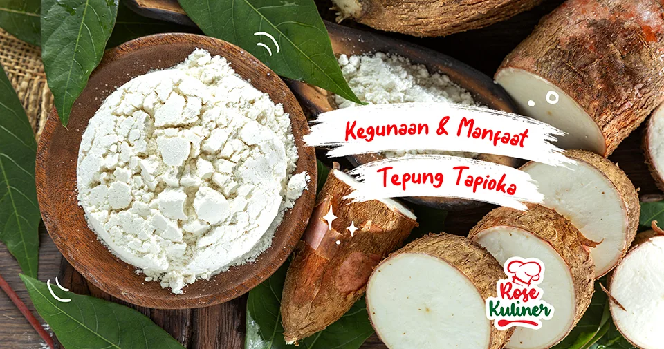 Tepung Tapioka: Bahan, Kegunaan, dan Manfaat