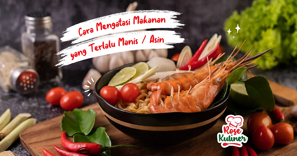 Cara Mengatasi Makanan yang Terlalu Manis & Terlalu Asin Agar Tetap Sedap